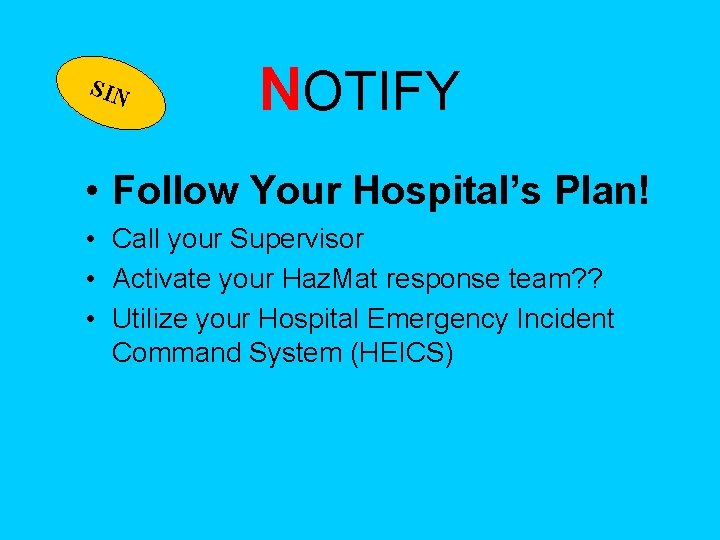 SIN NOTIFY • Follow Your Hospital’s Plan! • Call your Supervisor • Activate your