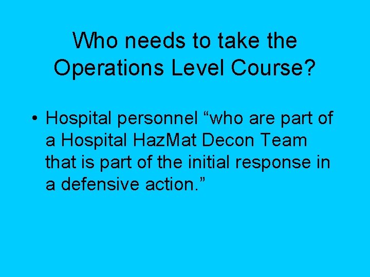 Who needs to take the Operations Level Course? • Hospital personnel “who are part