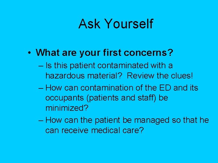Ask Yourself • What are your first concerns? – Is this patient contaminated with