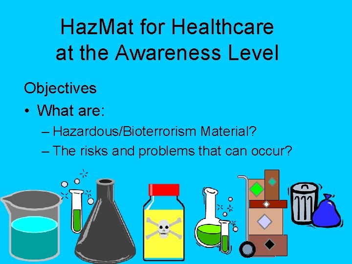 Haz. Mat for Healthcare at the Awareness Level Objectives • What are: – Hazardous/Bioterrorism