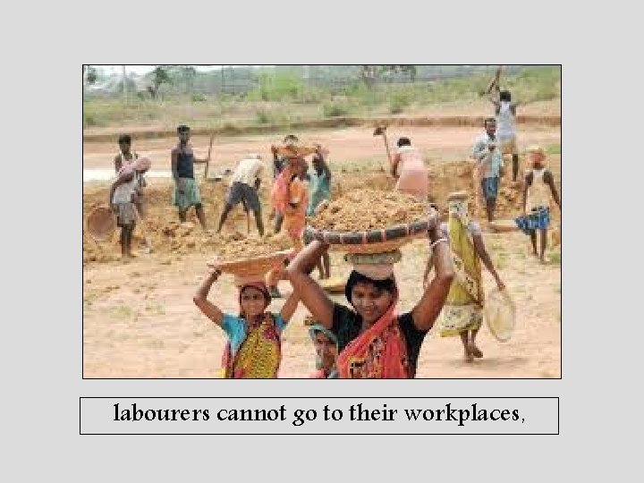labourers cannot go to their workplaces, 