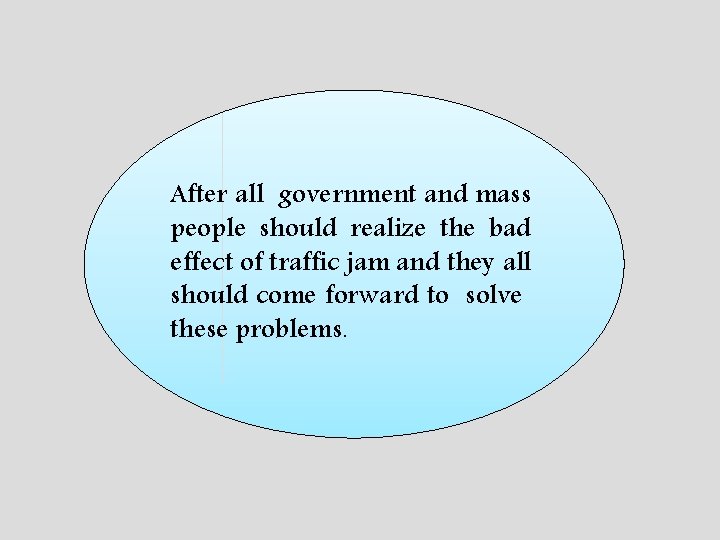 After all government and mass people should realize the bad effect of traffic jam