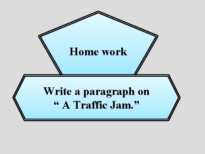 Home work Write a paragraph on “ A Traffic Jam. ” 