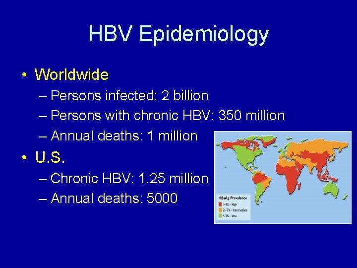 HBV Epidemiology • Worldwide – Persons infected: 2 billion – Persons with chronic HBV: