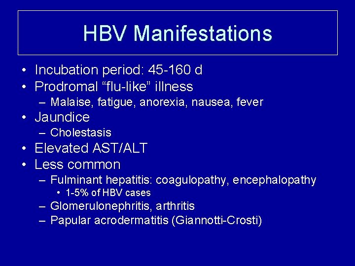 HBV Manifestations • Incubation period: 45 -160 d • Prodromal “flu-like” illness – Malaise,