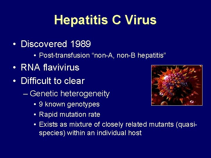 Hepatitis C Virus • Discovered 1989 • Post-transfusion “non-A, non-B hepatitis” • RNA flavivirus