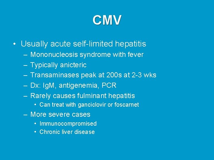 CMV • Usually acute self-limited hepatitis – – – Mononucleosis syndrome with fever Typically