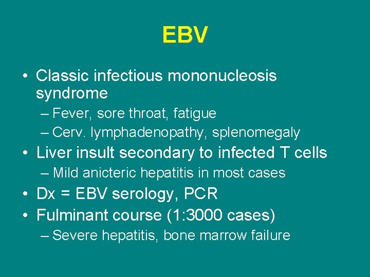 EBV • Classic infectious mononucleosis syndrome – Fever, sore throat, fatigue – Cerv. lymphadenopathy,