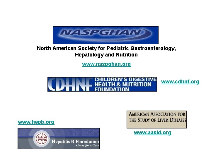 North American Society for Pediatric Gastroenterology, Hepatology and Nutrition www. naspghan. org www. cdhnf.