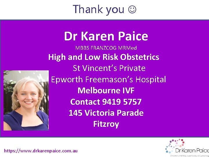 Thank you Dr Karen Paice MBBS FRANZCOG MRMed High and Low Risk Obstetrics St