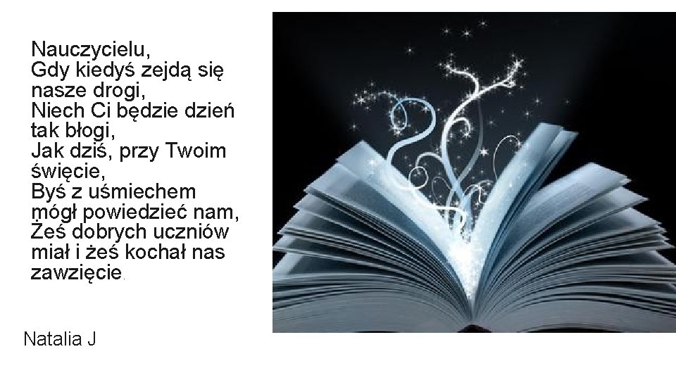 Nauczycielu, Gdy kiedyś zejdą się nasze drogi, Niech Ci będzień tak błogi, Jak dziś,