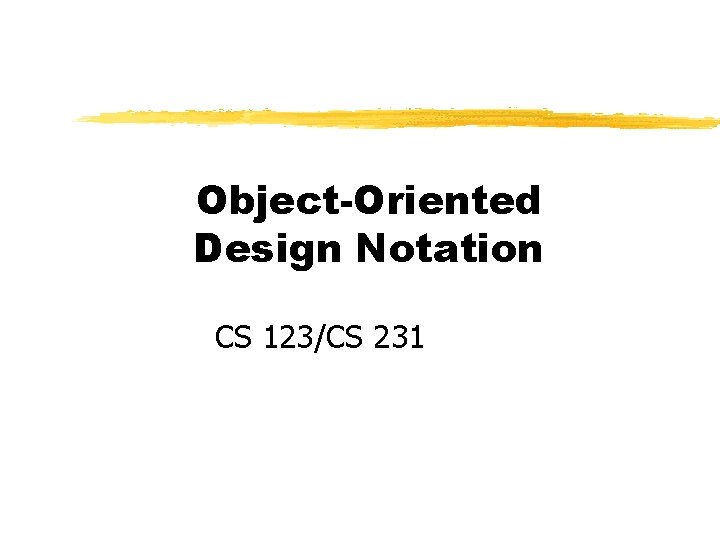 Object-Oriented Design Notation CS 123/CS 231 