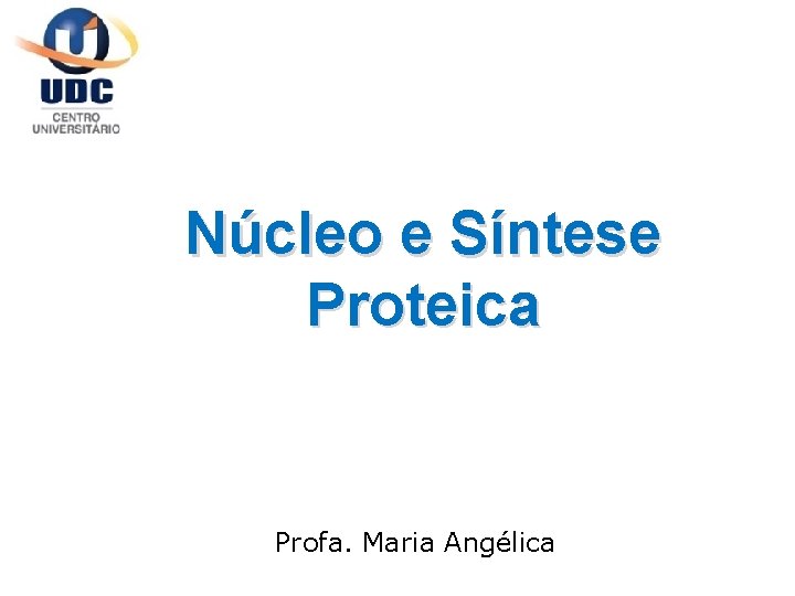 Núcleo e Síntese Proteica Profa. Maria Angélica 