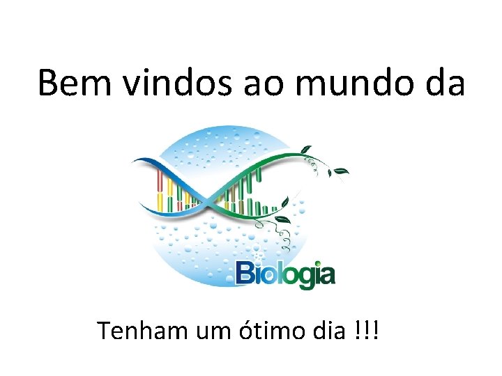 Bem vindos ao mundo da Tenham um ótimo dia !!! 