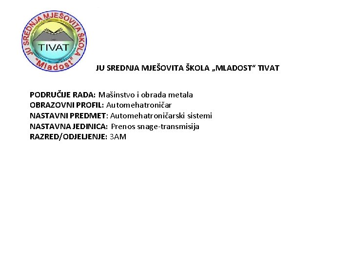 JU SREDNJA MJEŠOVITA ŠKOLA „MLADOST“ TIVAT PODRUČIJE RADA: Mašinstvo i obrada metala OBRAZOVNI PROFIL: