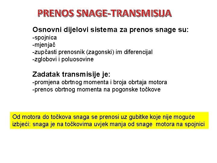PRENOS SNAGE-TRANSMISIJA Osnovni dijelovi sistema za prenos snage su: -spojnica -mjenjač -zupčasti prenosnik (zagonski)