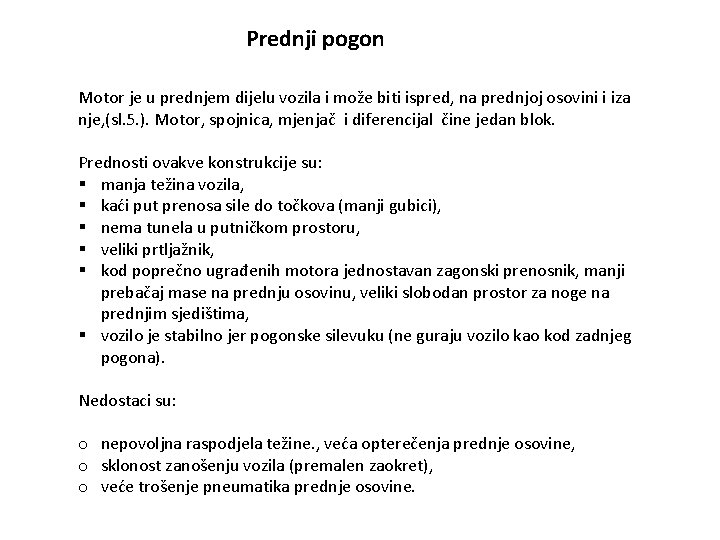 Prednji pogon Motor je u prednjem dijelu vozila i može biti ispred, na prednjoj