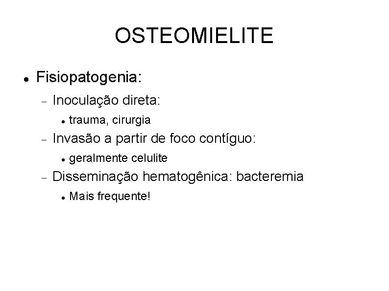 OSTEOMIELITE Fisiopatogenia: Inoculação direta: Invasão a partir de foco contíguo: trauma, cirurgia geralmente celulite