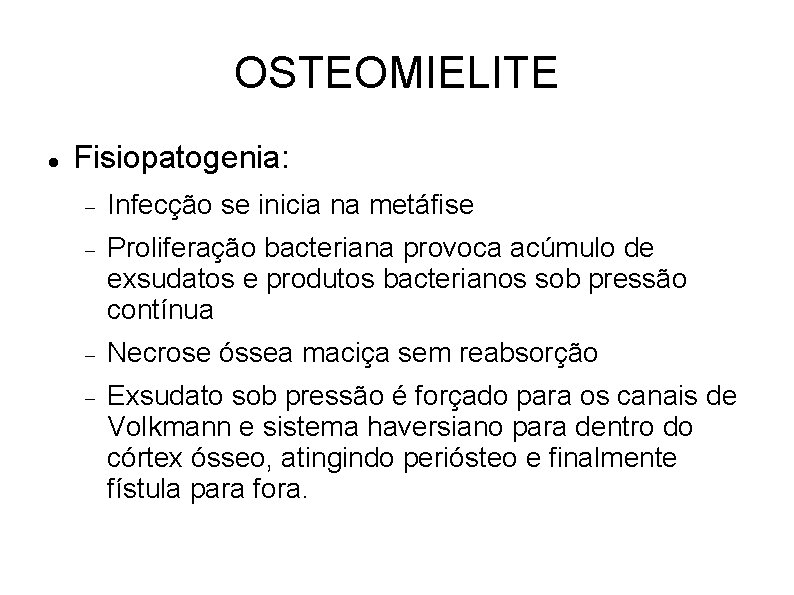 OSTEOMIELITE Fisiopatogenia: Infecção se inicia na metáfise Proliferação bacteriana provoca acúmulo de exsudatos e