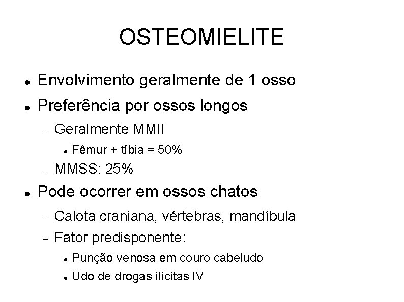 OSTEOMIELITE Envolvimento geralmente de 1 osso Preferência por ossos longos Geralmente MMII Fêmur +
