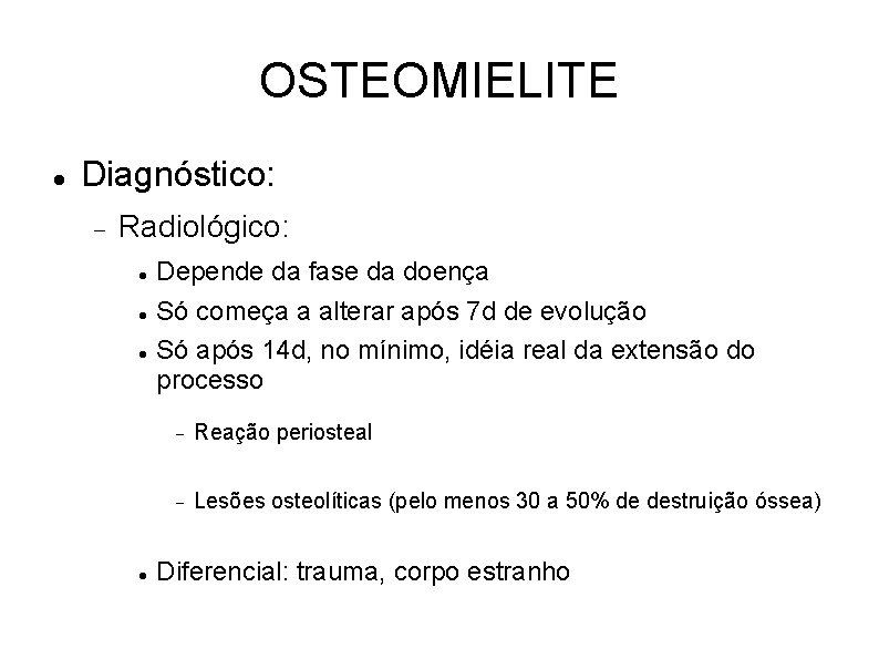 OSTEOMIELITE Diagnóstico: Radiológico: Depende da fase da doença Só começa a alterar após 7