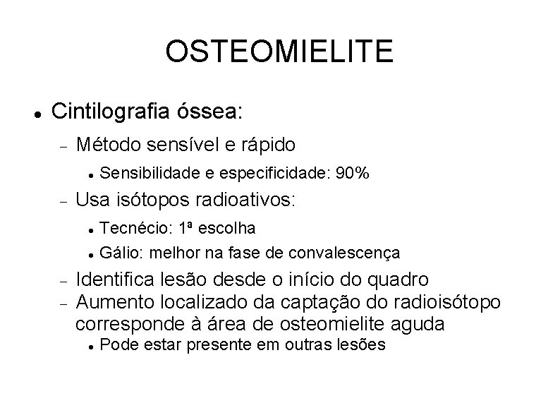 OSTEOMIELITE Cintilografia óssea: Método sensível e rápido Usa isótopos radioativos: Sensibilidade e especificidade: 90%