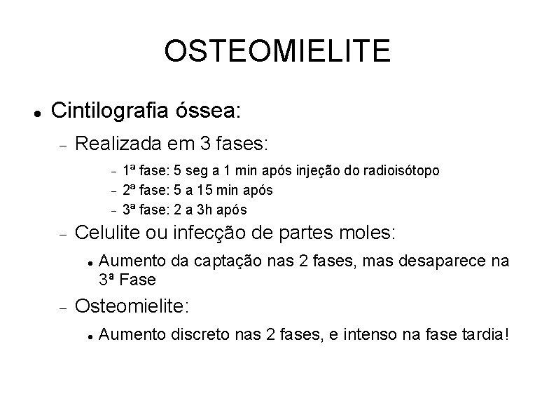 OSTEOMIELITE Cintilografia óssea: Realizada em 3 fases: Celulite ou infecção de partes moles: 1ª