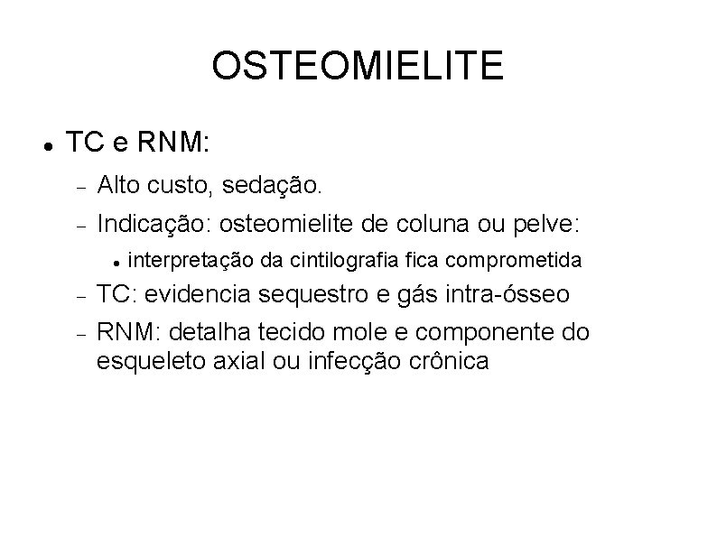 OSTEOMIELITE TC e RNM: Alto custo, sedação. Indicação: osteomielite de coluna ou pelve: interpretação