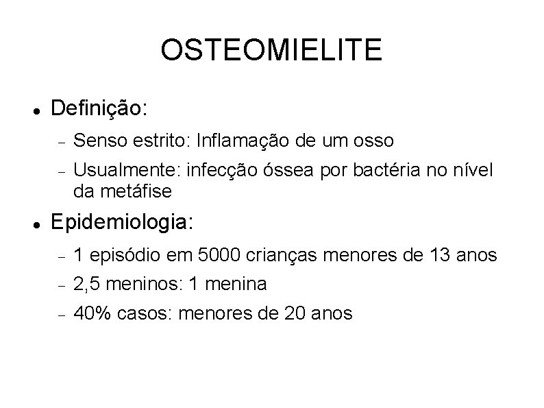OSTEOMIELITE Definição: Senso estrito: Inflamação de um osso Usualmente: infecção óssea por bactéria no