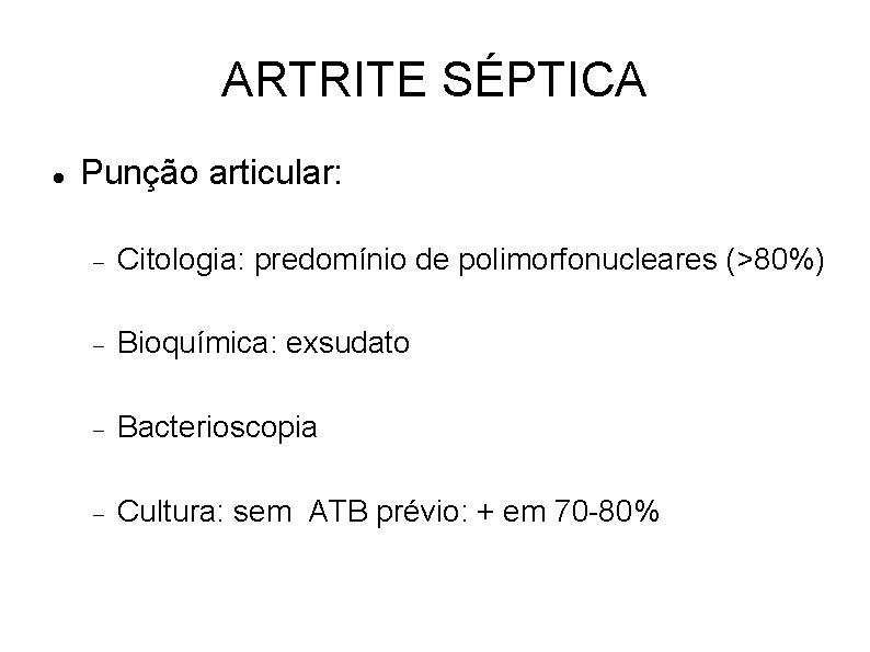 ARTRITE SÉPTICA Punção articular: Citologia: predomínio de polimorfonucleares (>80%) Bioquímica: exsudato Bacterioscopia Cultura: sem