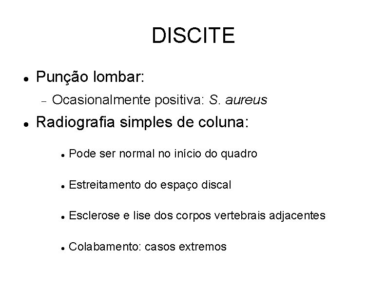 DISCITE Punção lombar: Ocasionalmente positiva: S. aureus Radiografia simples de coluna: Pode ser normal