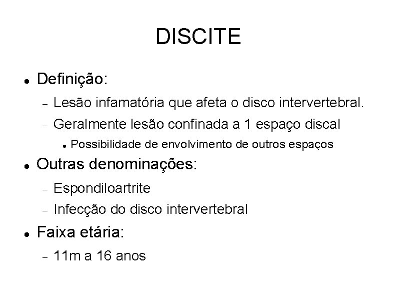 DISCITE Definição: Lesão infamatória que afeta o disco intervertebral. Geralmente lesão confinada a 1