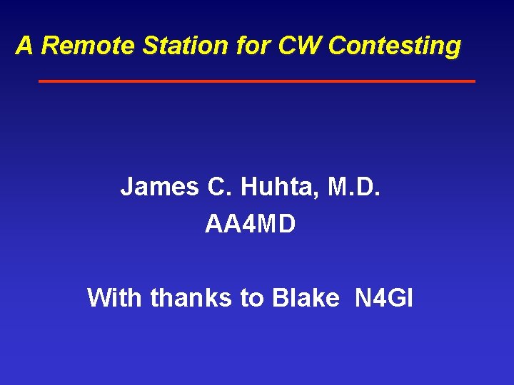 A Remote Station for CW Contesting James C. Huhta, M. D. AA 4 MD