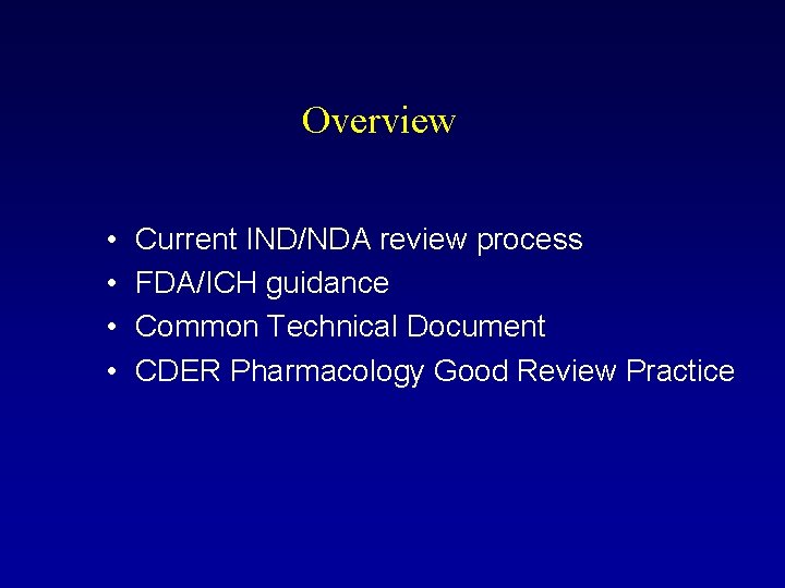 Overview • • Current IND/NDA review process FDA/ICH guidance Common Technical Document CDER Pharmacology