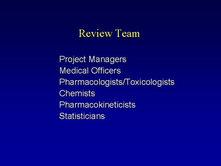 Review Team Project Managers Medical Officers Pharmacologists/Toxicologists Chemists Pharmacokineticists Statisticians 