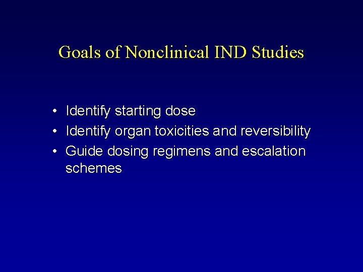 Goals of Nonclinical IND Studies • Identify starting dose • Identify organ toxicities and