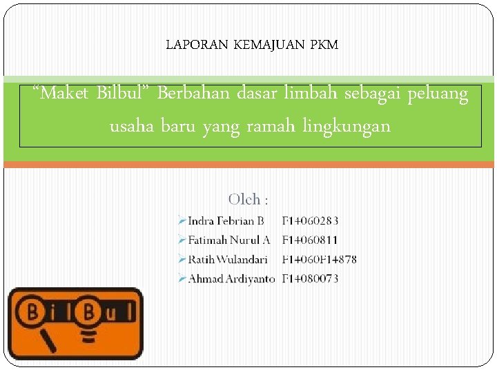 LAPORAN KEMAJUAN PKM “Maket Bilbul” Berbahan dasar limbah sebagai peluang usaha baru yang ramah