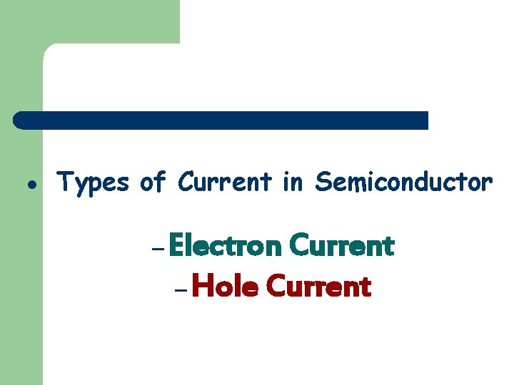 l Types of Current in Semiconductor – Electron Current – Hole Current 