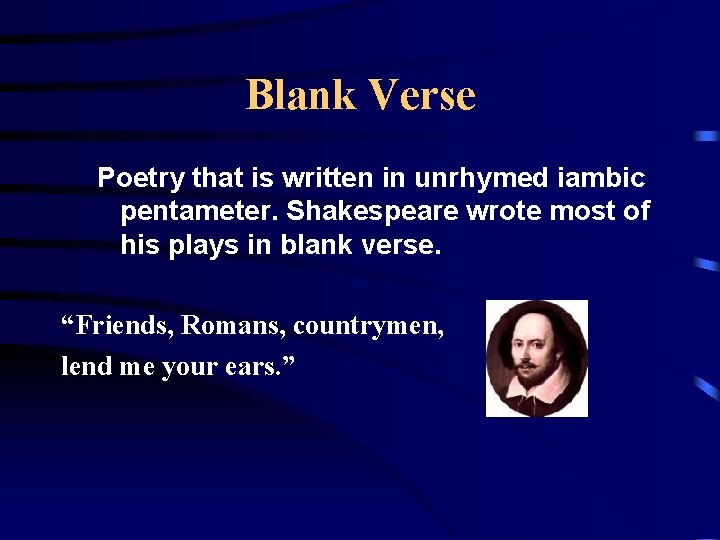 Blank Verse Poetry that is written in unrhymed iambic pentameter. Shakespeare wrote most of