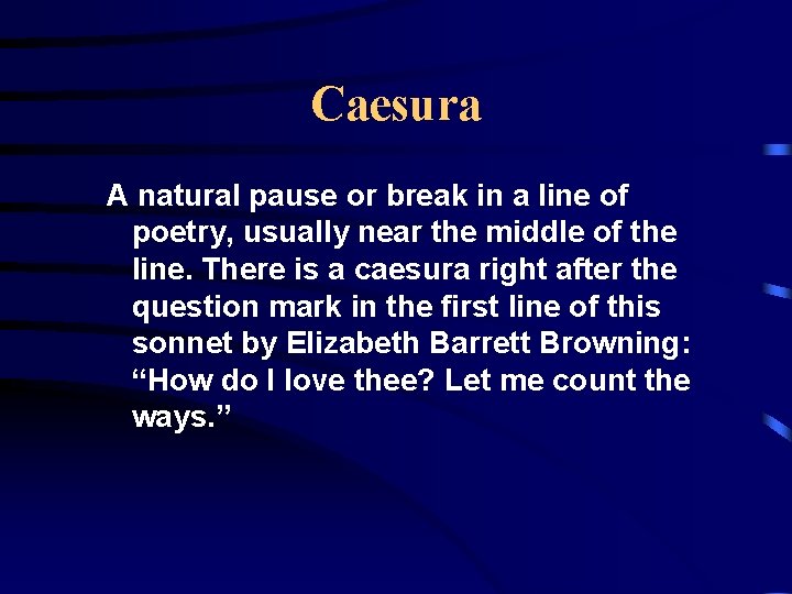 Caesura A natural pause or break in a line of poetry, usually near the