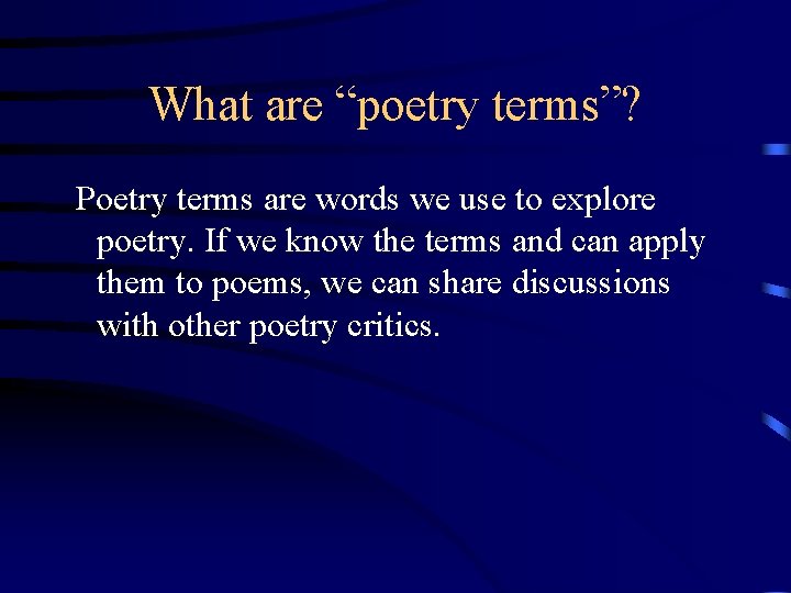 What are “poetry terms”? Poetry terms are words we use to explore poetry. If