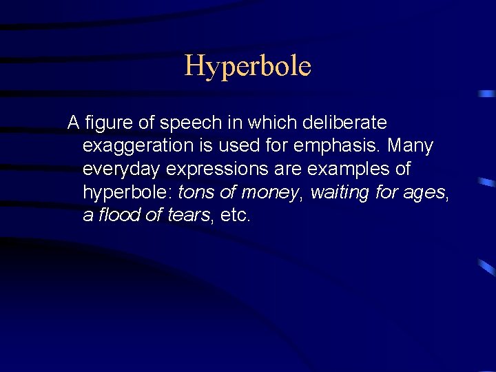 Hyperbole A figure of speech in which deliberate exaggeration is used for emphasis. Many