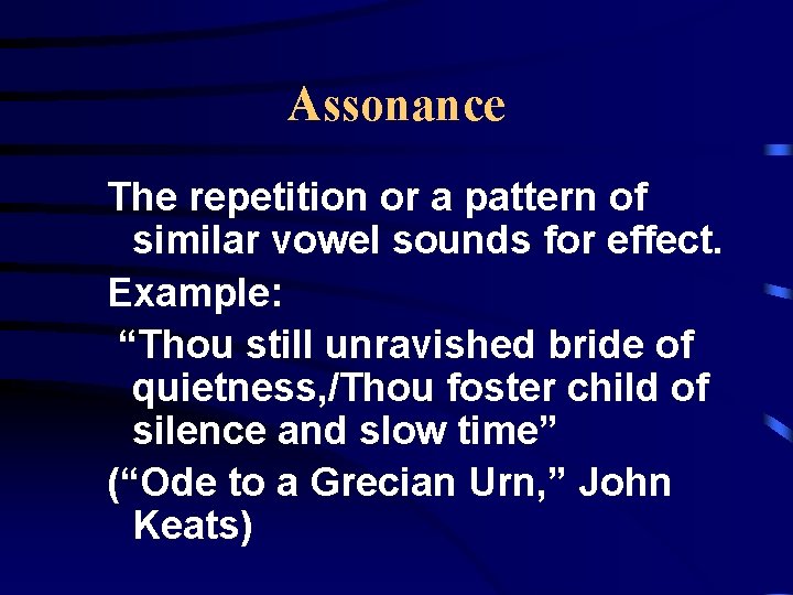 Assonance The repetition or a pattern of similar vowel sounds for effect. Example: “Thou