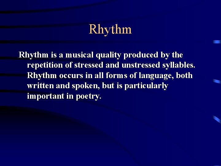 Rhythm is a musical quality produced by the repetition of stressed and unstressed syllables.