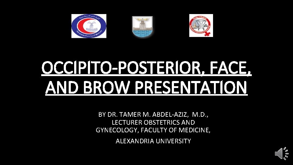 OCCIPITO-POSTERIOR, FACE, AND BROW PRESENTATION BY DR. TAMER M. ABDEL-AZIZ, M. D. , LECTURER
