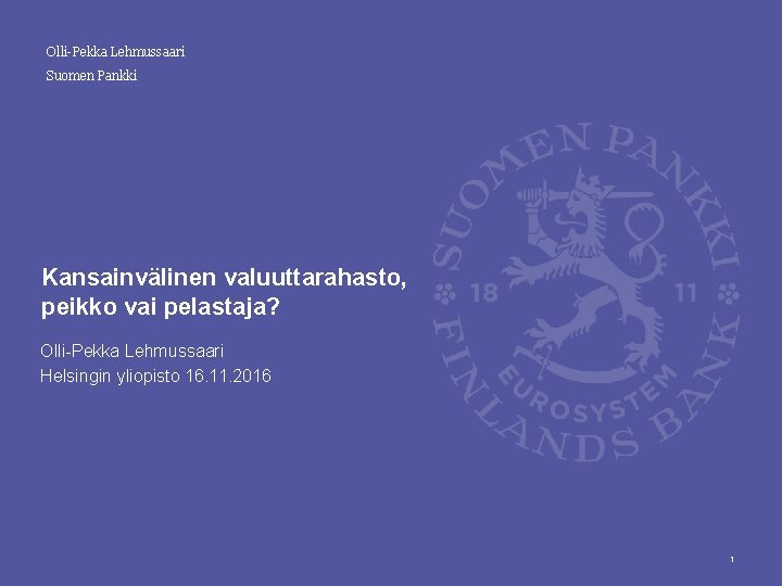 Olli-Pekka Lehmussaari Suomen Pankki Kansainvälinen valuuttarahasto, peikko vai pelastaja? Olli-Pekka Lehmussaari Helsingin yliopisto 16.