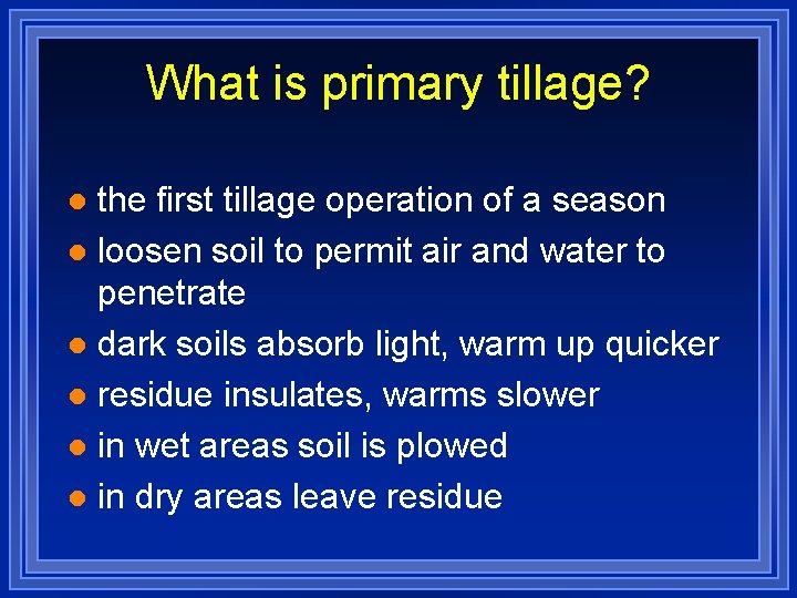 What is primary tillage? the first tillage operation of a season l loosen soil