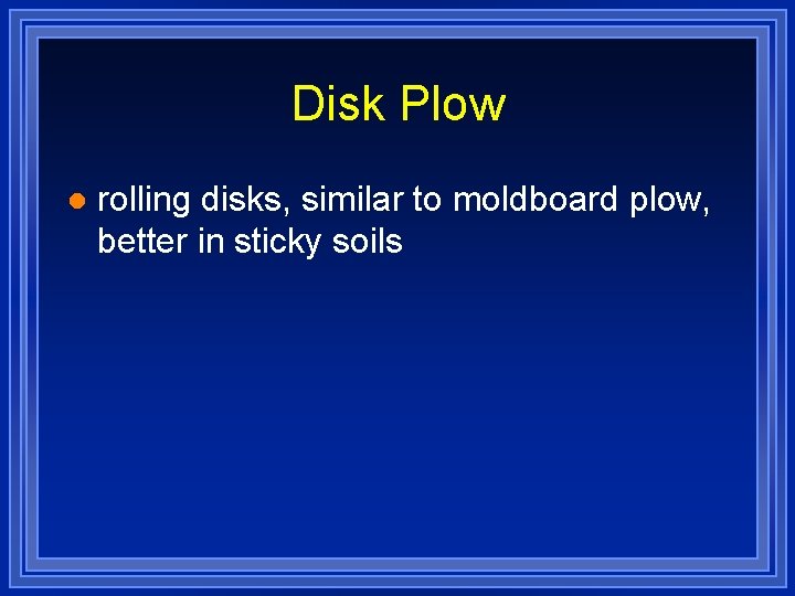 Disk Plow l rolling disks, similar to moldboard plow, better in sticky soils 
