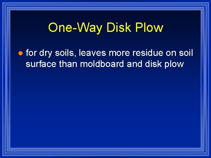 One-Way Disk Plow l for dry soils, leaves more residue on soil surface than