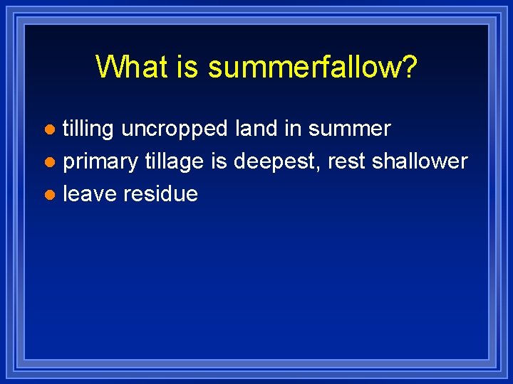 What is summerfallow? tilling uncropped land in summer l primary tillage is deepest, rest